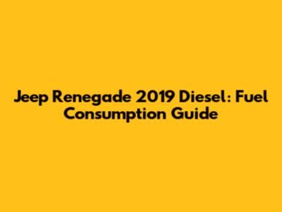 Jeep Renegade 2019 Diesel: Fuel Consumption Guide