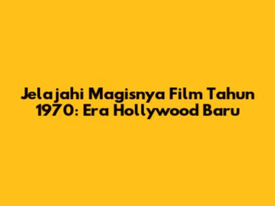 Jelajahi Magisnya Film Tahun 1970: Era Hollywood Baru
