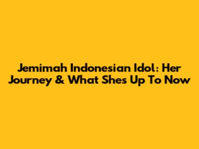 Jemimah Indonesian Idol: Her Journey & What She's Up To Now