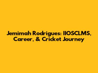Jemimah Rodrigues: IIOSCLMS, Career, & Cricket Journey