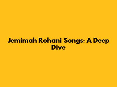 Jemimah Rohani Songs: A Deep Dive