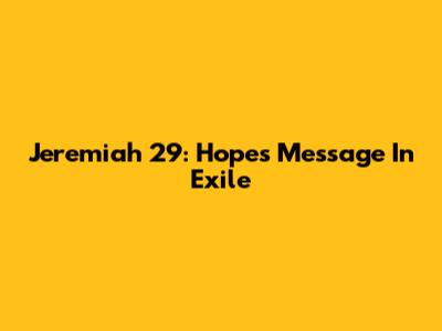 Jeremiah 29: Hope's Message In Exile