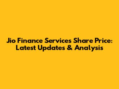 Jio Finance Services Share Price: Latest Updates & Analysis