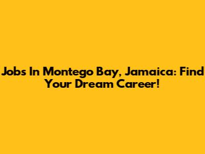 Jobs In Montego Bay, Jamaica: Find Your Dream Career!