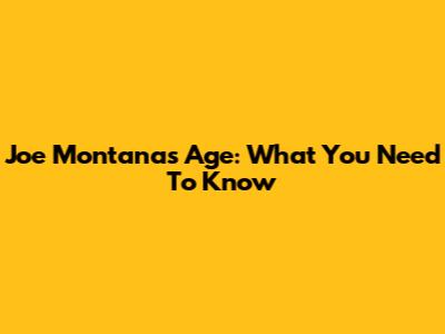 Joe Montana's Age: What You Need To Know