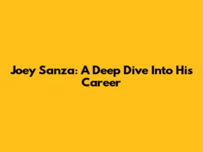 Joey Sanza: A Deep Dive Into His Career