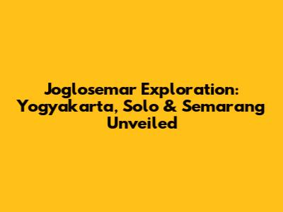Joglosemar Exploration: Yogyakarta, Solo & Semarang Unveiled