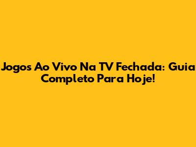 Jogos Ao Vivo Na TV Fechada: Guia Completo Para Hoje!