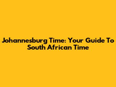 Johannesburg Time: Your Guide To South African Time