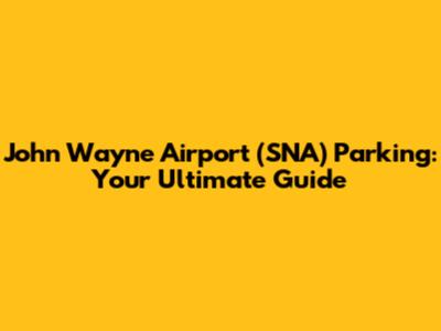 John Wayne Airport (SNA) Parking: Your Ultimate Guide
