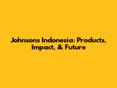 Johnson's Indonesia: Products, Impact, & Future