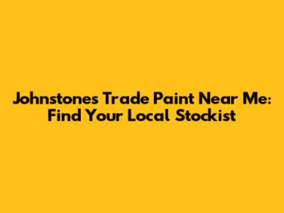 Johnstones Trade Paint Near Me: Find Your Local Stockist