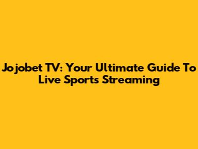 Jojobet TV: Your Ultimate Guide To Live Sports Streaming