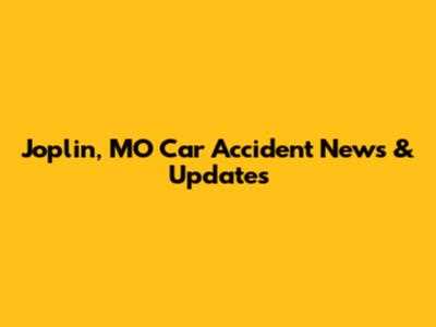 Joplin, MO Car Accident News & Updates