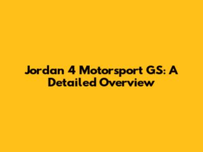 Jordan 4 Motorsport GS: A Detailed Overview