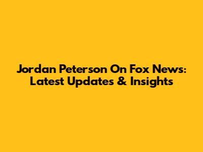 Jordan Peterson On Fox News: Latest Updates & Insights
