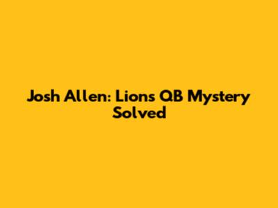 Josh Allen: Lions' QB Mystery Solved