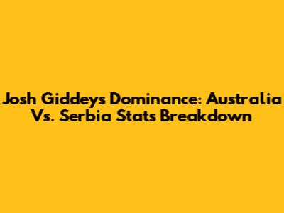 Josh Giddey's Dominance: Australia Vs. Serbia Stats Breakdown