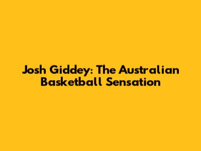 Josh Giddey: The Australian Basketball Sensation