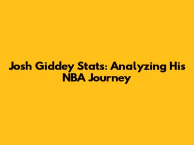 Josh Giddey Stats: Analyzing His NBA Journey