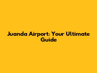 Juanda Airport: Your Ultimate Guide