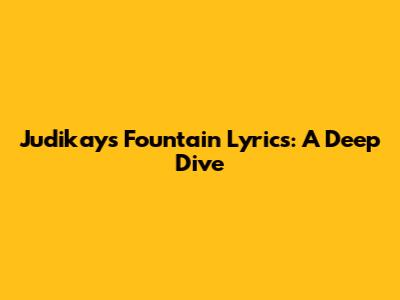 Judikay's Fountain Lyrics: A Deep Dive