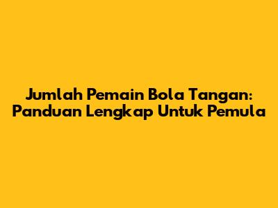 Jumlah Pemain Bola Tangan: Panduan Lengkap Untuk Pemula