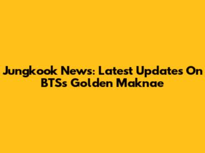 Jungkook News: Latest Updates On BTS's Golden Maknae