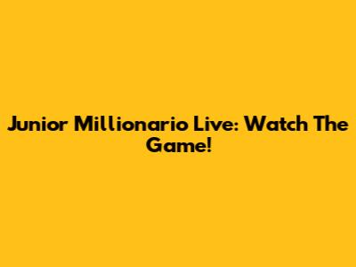 Junior Millionario Live: Watch The Game!