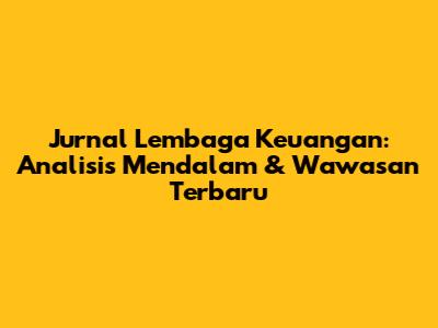 Jurnal Lembaga Keuangan: Analisis Mendalam & Wawasan Terbaru