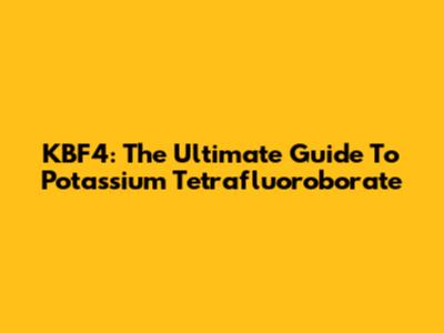 KBF4: The Ultimate Guide To Potassium Tetrafluoroborate
