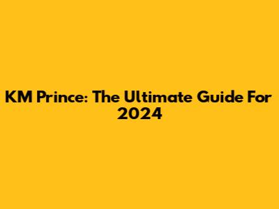 KM Prince: The Ultimate Guide For 2024