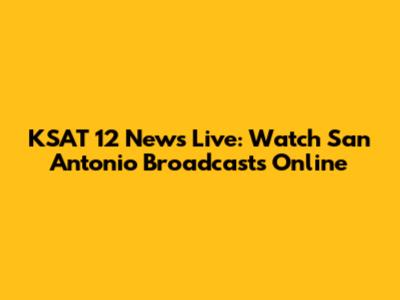 KSAT 12 News Live: Watch San Antonio Broadcasts Online