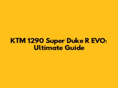 KTM 1290 Super Duke R EVO: Ultimate Guide