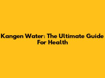 Kangen Water: The Ultimate Guide For Health