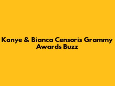 Kanye & Bianca Censori's Grammy Awards Buzz