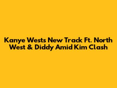 Kanye West's New Track Ft. North West & Diddy Amid Kim Clash