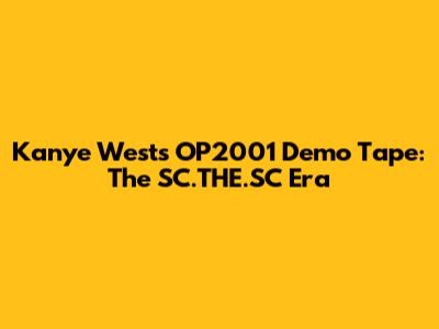 Kanye West's OP2001 Demo Tape: The SC.THE.SC Era