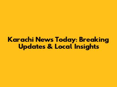 Karachi News Today: Breaking Updates & Local Insights