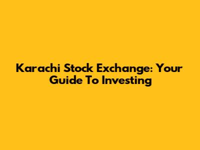 Karachi Stock Exchange: Your Guide To Investing