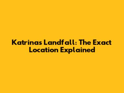 Katrina's Landfall: The Exact Location Explained