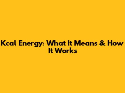 Kcal Energy: What It Means & How It Works