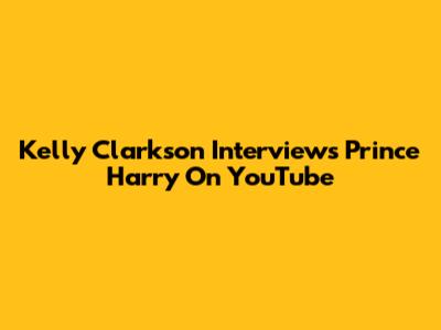 Kelly Clarkson Interviews Prince Harry On YouTube