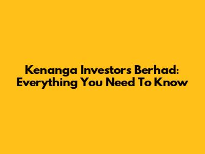 Kenanga Investors Berhad: Everything You Need To Know