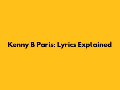 Kenny B Paris: Lyrics Explained
