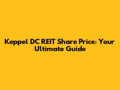 Keppel DC REIT Share Price: Your Ultimate Guide