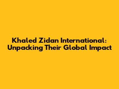 Khaled Zidan International: Unpacking Their Global Impact