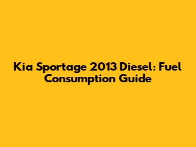 Kia Sportage 2013 Diesel: Fuel Consumption Guide