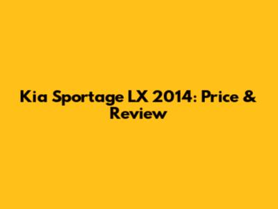 Kia Sportage LX 2014: Price & Review
