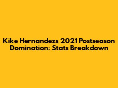 Kike Hernandez's 2021 Postseason Domination: Stats Breakdown